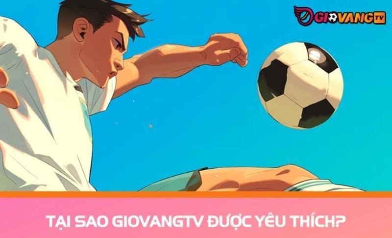 Trang web Giovang.tv được fan xem bóng đá trực tuyến cực kỳ yêu thích