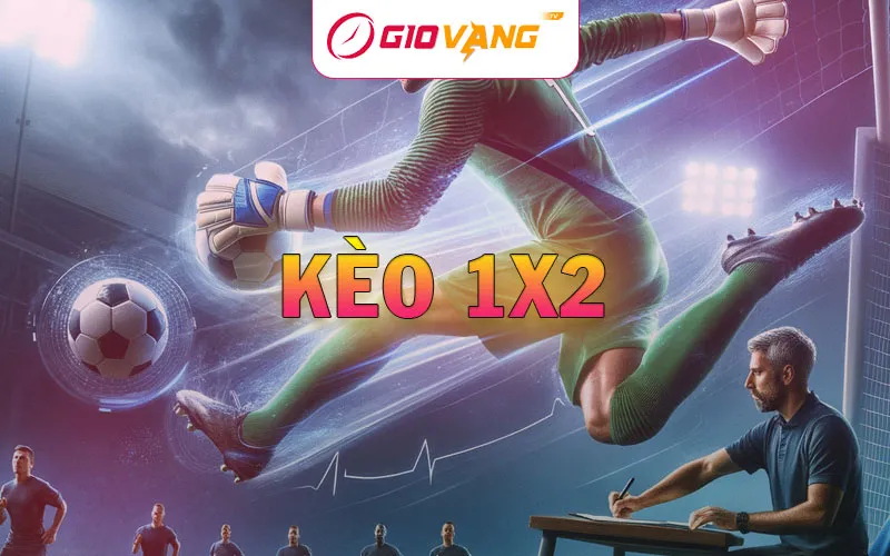 Kèo 1X2 là gì? Hướng dẫn cách đọc kèo châu Âu tại Giờ Vàng TV