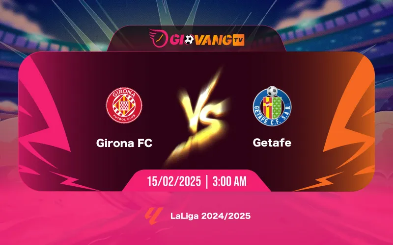 Soi kèo Girona vs Getafe 03h00 ngày 15/02/2025 - La Liga