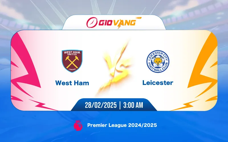 Soi kèo West Ham vs Leicester 03h00 ngày 28/02/2025 - Ngoại hạng Anh