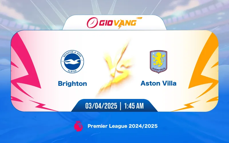 Soi kèo Brighton vs Aston Villa 01h45 ngày 03/4/2025 - Ngoại hạng Anh