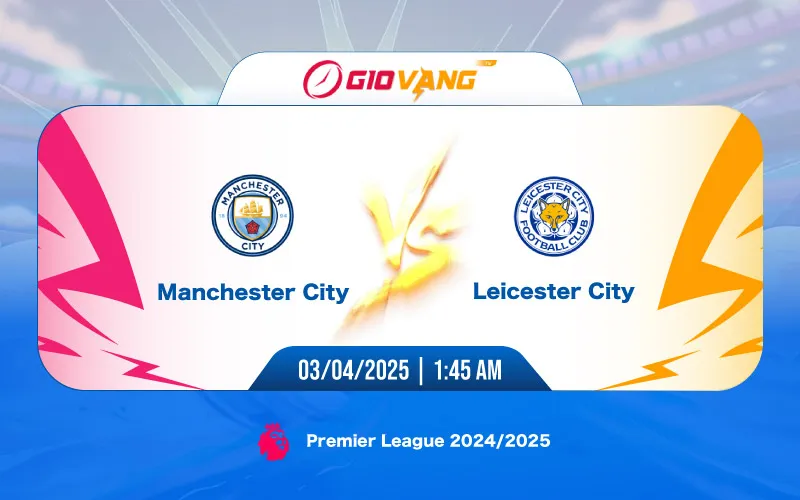 Soi kèo Man City vs Leicester 01h45 ngày 03/4/2025 - Ngoại hạng Anh