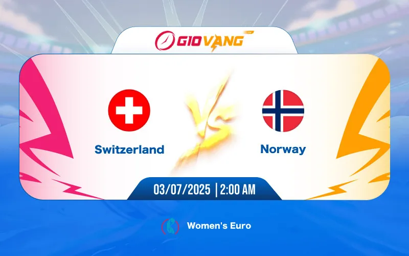 Soi kèo Thụy Sĩ vs Na Uy 02h00 ngày 03/7/2025 - EURO Nữ 2025