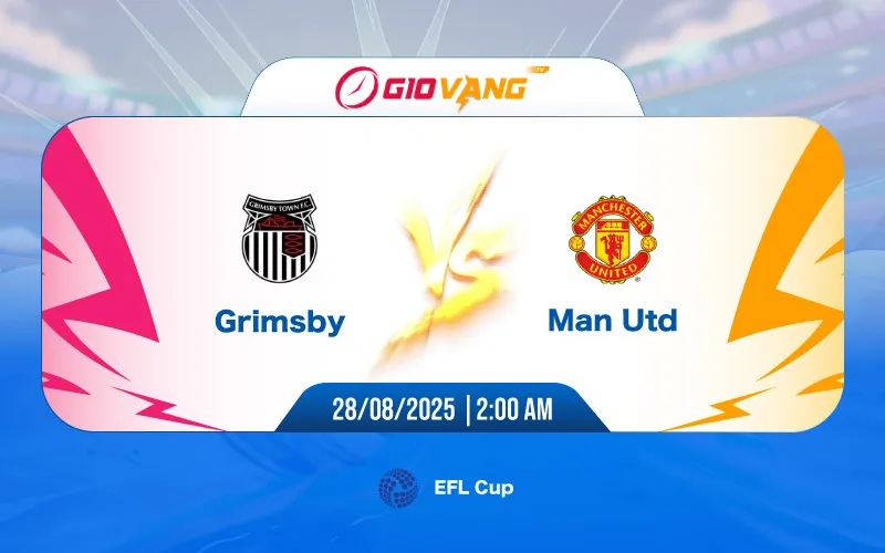 Soi kèo Grimsby vs Man Utd 0200 ngày 28/8/2025 - EFL Cup
