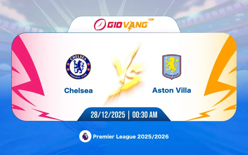 Soi kèo Chelsea vs Aston Villa 00h30 ngày 28/12/2025 - Ngoại hạng Anh